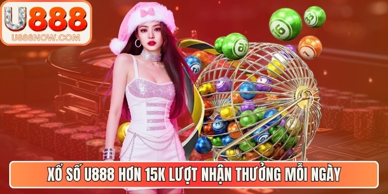 Quay xổ số U888 với hơn 15K lượt tham gia nhận thưởng liên tục mỗi ngày