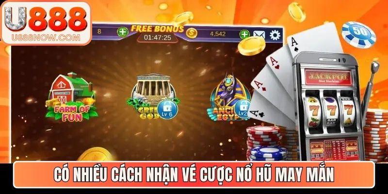 Có nhiều cách nhận vé cược nổ hũ may mắn